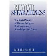 Beyond Separateness: The Social Nature Of Human Beings--their Autonomy, Knowledge, And Power