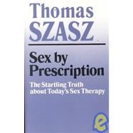 Sex by Prescription : The Startling Truth about Today's Sex Therapy