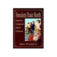 Freedom Train North : Stories of the Underground Railroad in Wisconsin
