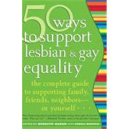 50 Ways to Support Lesbian and Gay Equality The Complete Guide to Supporting Family, Friends, Neighbors?or Yourself...