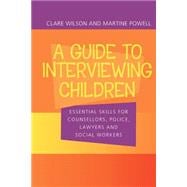A Guide to Interviewing Children: Essential Skills for Counsellors, Police Lawyers and Social Workers