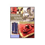 Debbie Travis' Weekend Projects : More Than 55 One-of-a-Kind Designs You Can Make in under Two Days