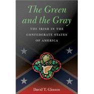 The Green and the Gray The Irish in the Confederate States of America