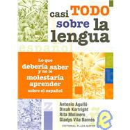 Casi todo sobre la lengua/ Almost everything about the tongue: Lo que deberia saber y no le molestaria aprender sobre el espanol/What you should know and would not be distrubed learning about spanish