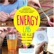 Energy Power Lab for Kids 40 Exciting Experiments to Explore, Create, Harness, and Unleash Energy