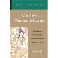 Muslim Women Mystics The Life and Work of Rabi'a and Other Women Mystics in Islam