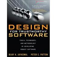 Design for Trustworthy Software : Tools, Techniques, and Methodology of Developing Robust Software