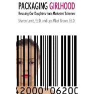 Packaging Girlhood : Rescuing Our Daughters from Marketers' Schemes