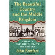 The Beautiful Country and the Middle Kingdom America and China, 1776 to the Present