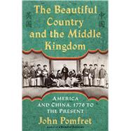 The Beautiful Country and the Middle Kingdom America and China, 1776 to the Present,9780805092509