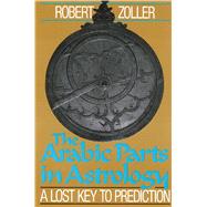 The Arabic Parts in Astrology: The Lost Key to Prediction