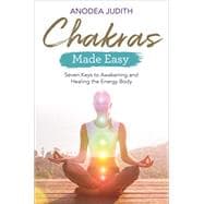 Chakras Made Easy Seven Keys to Awakening and Healing the Energy Body