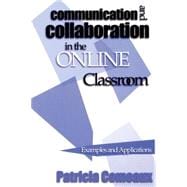 Communication and Collaboration in the Online Classroom Examples and Applications