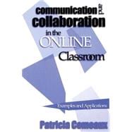 Communication and Collaboration in the Online Classroom Examples and Applications