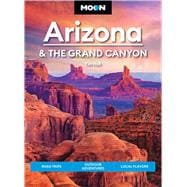 Moon Arizona & the Grand Canyon Road Trips, Outdoor Adventures, Local Flavors