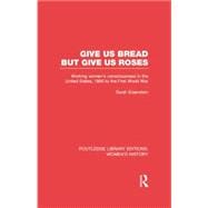 Give Us Bread but Give Us Roses: Working Women's Consciousness in the United States, 1890 to the First World War