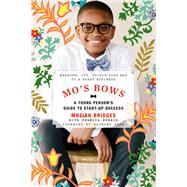 Mo's Bows: A Young Person's Guide to Start-Up Success Measure, Cut, Stitch Your Way to a Great Business