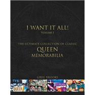 Queen: I Want it All The Ultimate Collection of Classic Queen Memorabilia