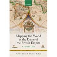 Mapping the World at the Dawn of the British Empire A Traveller's Guide