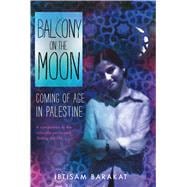 Balcony on the Moon Coming of Age in Palestine