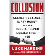 Collusion Secret Meetings, Dirty Money, and How Russia Helped Donald Trump Win