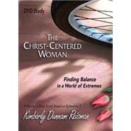 The Christ-Centered Woman: Finding Balance in a World of Extremes: A Woman's Bible Study Based on Ephesians 3