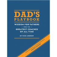 Dad's Playbook Wisdom for Fathers from the Greatest Coaches of All Time