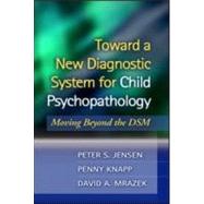 Toward a New Diagnostic System for Child Psychopathology Moving Beyond the DSM