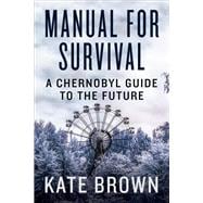 Manual for Survival A Chernobyl Guide to the Future