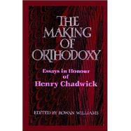 The Making of Orthodoxy: Essays in Honour of Henry Chadwick