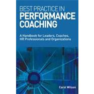 Best Practice in Performance Coaching : A Handbook for Leaders, Coaches, HR Professionals and Organizations
