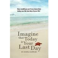 Imagine That Today Is Your Last Day