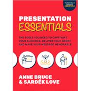 Presentation Essentials: The Tools You Need to Captivate Your Audience, Deliver Your Story, and Make Your Message Memorable