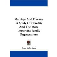 Marriage and Disease : A Study of Heredity and the More Important Family Degenerations