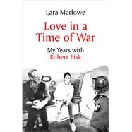 Love in a Time of War My Years with Robert Fisk