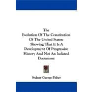 The Evolution of the Constitution of the United States: Showing That It Is a Development of Progressive History and Not an Isolated Document
