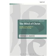 The Mind of Christ Humility and the Intellect in Early Christian Theology