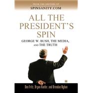 All the President's Spin George W. Bush, the Media, and the Truth