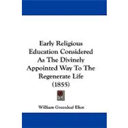 Early Religious Education Considered As the Divinely Appointed Way to the Regenerate Life