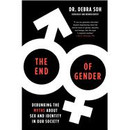 The End of Gender Debunking the Myths about Sex and Identity in Our Society