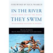 In the River They Swim : Essays from Around the World on Enterprise Solutions to Poverty
