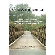 Across the Bridge My Parents' Journey of Courage, Struggle, Sacrifice, & Celebration of Life