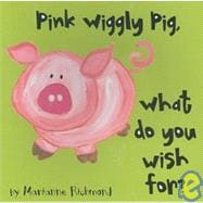 Pink Wiggly Pig, What Do You Wish For?