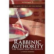 Rabbinic Authority, Volume 3 The Vision and the Reality, Beit Din Decisions in English - Halakhic Divorce and the Agunah