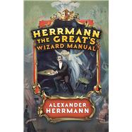 Herrmann the Great's Wizard Manual,9780486842516