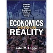 Economics versus Reality: How to be Effective in the Real World in Spite of Economic Theory