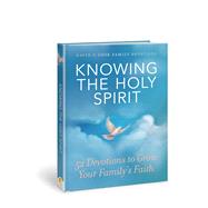 Knowing the Holy Spirit 52 Devotions to Grow Your Family’s Faith