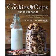 The Cookies & Cups Cookbook 125+ sweet & savory recipes reminding you to Always Eat Dessert First