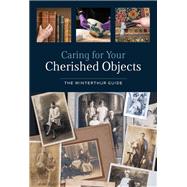 Caring for Your Cherished Objects The Winterthur Guide