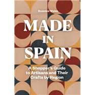 Made in Spain A Shopper's Guide to Artisans and Their Crafts by Region